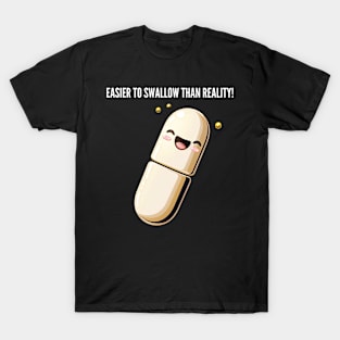 Easier to swallow than reality! v5 T-Shirt